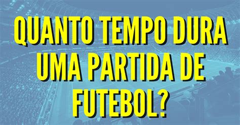 Se uma partida de futebol começa 21:30 que horas ele termina